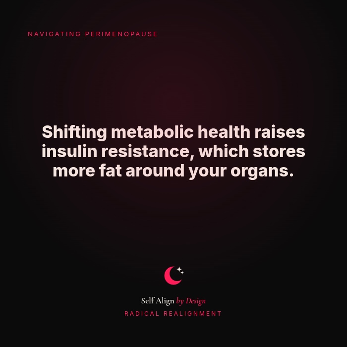 Shifting metabolic health raises insulin resistance, which stores more fat around your organs.