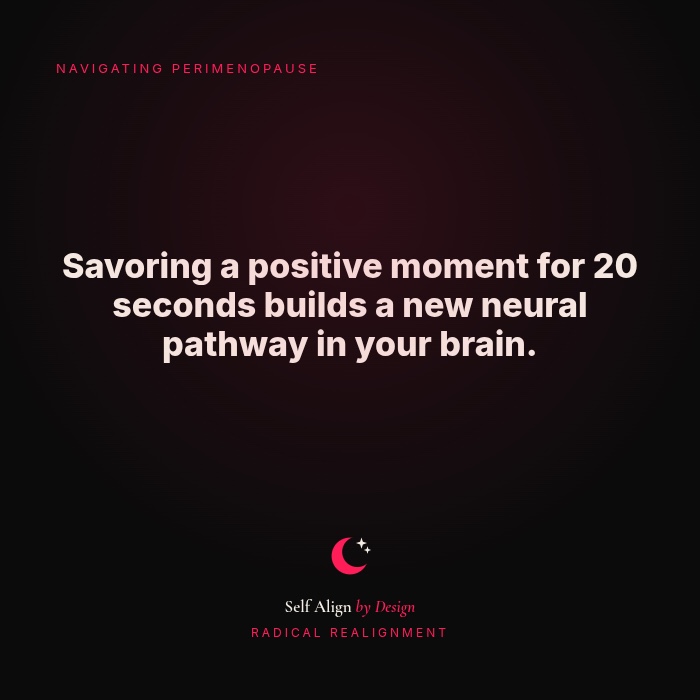 Savoring a positive moment for 20 seconds builds a new neural pathway in your brain.