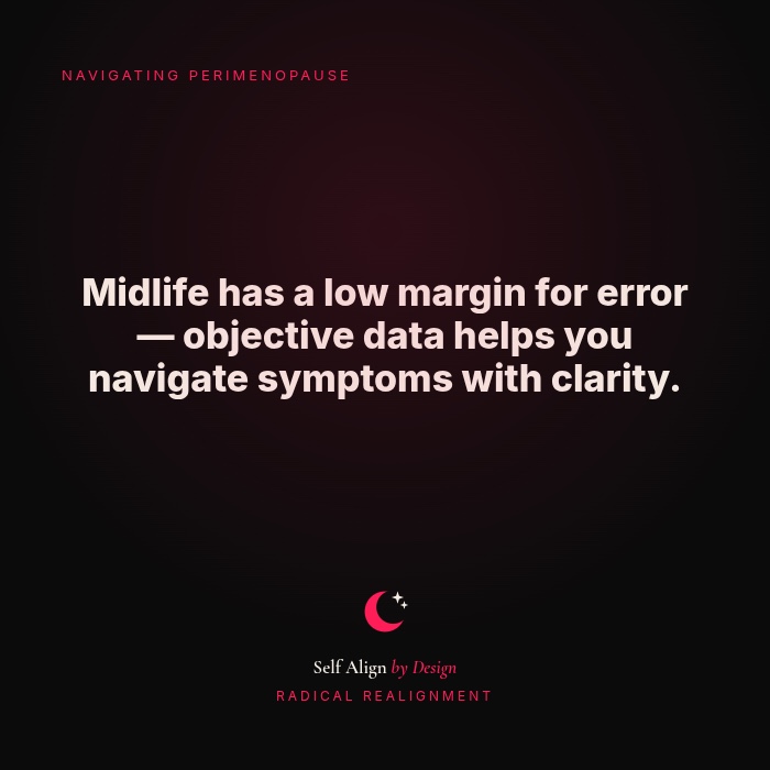 Midlife has a low margin for error. Objective data helps you navigate symptoms with clarity.