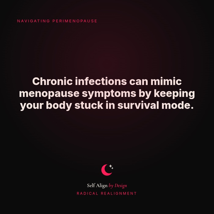 Chronic infections can mimic menopause symptoms by keeping your body stuck in survival mode.