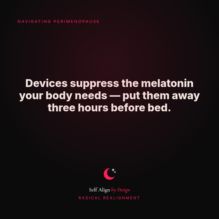 Devices suppress the melatonin your body needs. Put them away three hours before bed.
