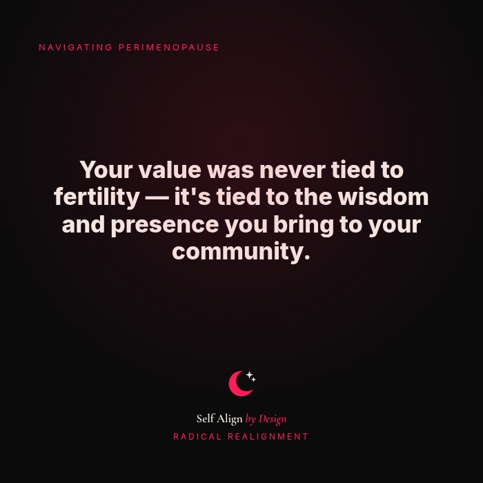 Your value was never tied to fertility. It's tied to the wisdom and presence you bring to your community.
